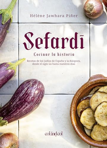 Sefardí. Cocinar la historia: Recetas de los judíos de España y la diáspora, desde el siglo XIII hasta nuestros días (Comerse el mundo, Band 3)