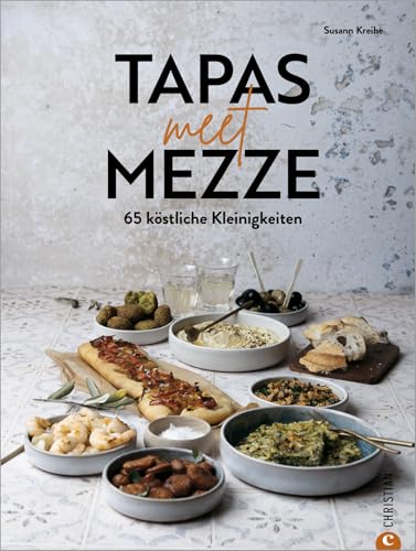 Tapas meet Mezze: 65 köstliche Kleinigkeiten
