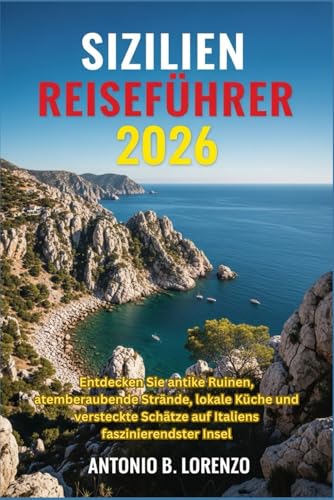Sizilien Reiseführer 2026: Entdecken Sie antike Ruinen, atemberaubende Strände, lokale Küche und versteckte Schätze auf Italiens faszinierendster Insel