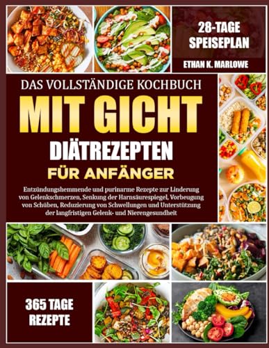 DAS VOLLSTÄNDIGE KOCHBUCH MIT GICHT-DIÄTREZEPTEN FÜR ANFÄNGER: Entzündungshemmende und purinarme Rezepte zur Linderung von Gelenkschmerzen, Senkung ... Vorbeugung von Schüben, Reduzierung von