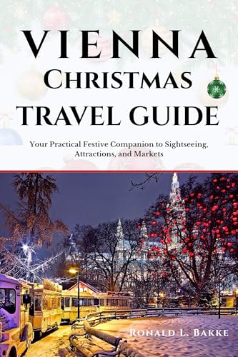 Vienna Christmas Travel Guide : Your Practical Festive Companion to Sightseeing, Attractions and Markets (English Edition)