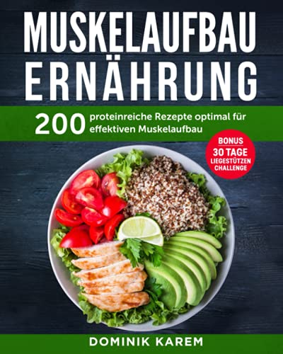 Muskelaufbau Ernährung: 200 proteinreiche Rezepte optimal für effektiven Muskelaufbau. Bonus: 30 Tage Liegestütz Challenge