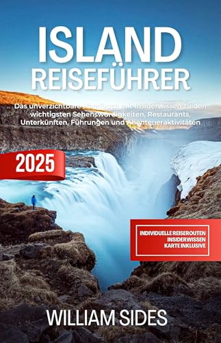Island Reiseführer 2025: Das unverzichtbare Handbuch mit Insiderwissen zu den wichtigsten Sehenswürdigkeiten, Restaurants, Unterkünften, Führungen und Abenteueraktivitäten