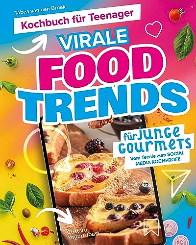 Kochbuch für Teenager - Virale Foodtrends für junge Gourmets: Vom Teenie zum Social Media Kochprofi!