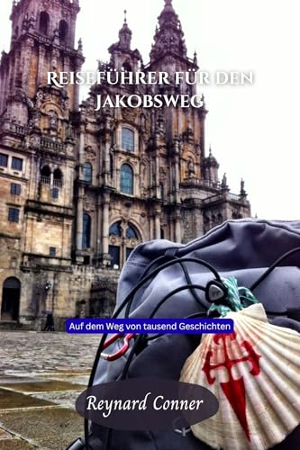 Reiseführer für den Jakobsweg: Auf dem Weg von tausend Geschichten (Weltwunder: Deine Reise zu den Verborgenen Schätzen und Ikonen der Erde 25)