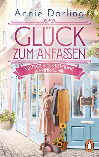 Glück zum Anfassen - Vintage-Kleiderträume in Primrose Hill: Roman - Herzerwärmend, lustig, romantisch – der perfekte Wohlfühlroman! (Die Second-Chance-Reihe, Band 2)