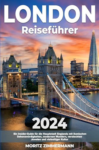 London Reiseführer: Ein Insider-Guide für die Hauptstadt Englands mit ikonischen Sehenswürdigkeiten, modernen Wundern, versteckten Juwelen und vielseitiger Kultur