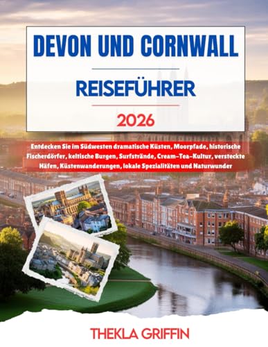DEVON UND CORNWALL REISEFÜHRER 2026: Entdecken Sie im Südwesten dramatische Küsten, Moorpfade, historische Fischerdörfer, keltische Burgen, ... lokale Spezialitäten und Naturwunder