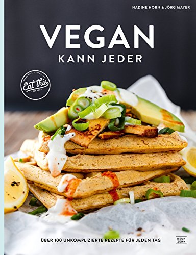 Vegan kann jeder!: Über 100 unkomplizierte Rezepte für jeden Tag - das eat this! Kochbuch