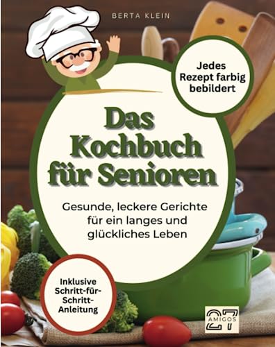 Das Kochbuch für Senioren: Gesunde, leckere Gerichte für ein langes und glückliches Leben. Mit Schritt-für-Schritt-Anleitung. Jedes Rezept farbig bebildert