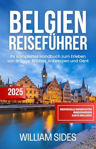 Belgien Reiseführer 2025: Ihr komplettes Handbuch zum Erleben von Brügge, Brüssel, Antwerpen und Gent