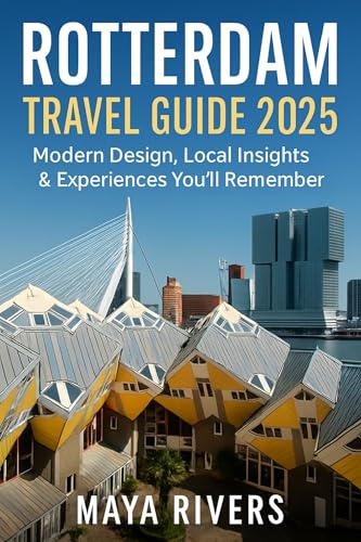 ROTTERDAM TRAVEL GUIDE 2025: Modern Design, Local Insights & Experiences You’ll Remember (English Edition)