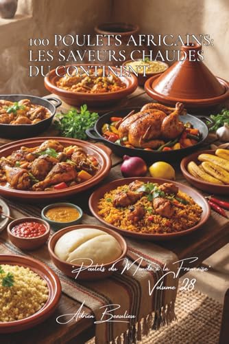 100 poulets africains : les saveurs chaudes du continent: Épices exotiques, techniques ancestrales, l'Afrique généreuse (SÉRIE POULET (35 livres) - ... du Monde à la Française' (8 livres), Band 6)