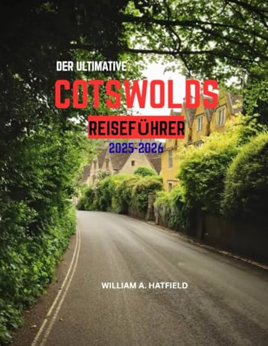 DER ULTIMATIVE COTSWOLDS-REISEFÜHRER 2025–2026: Ein Reisehandbuch zu Schlössern, Gärten, gemütlichen Gasthäusern und lokalen Geheimnissen (Hidden Haven, Band 12)