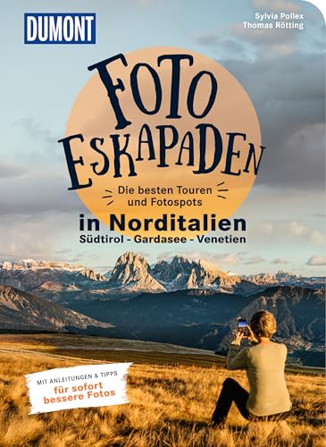 Foto-Eskapaden Norditalien: Gardasee - Südtirol - Venetien: Die besten Touren und Fotospots. Mit Tipps und Anleitungen für sofort bessere Fotos (DUMONT Eskapaden)