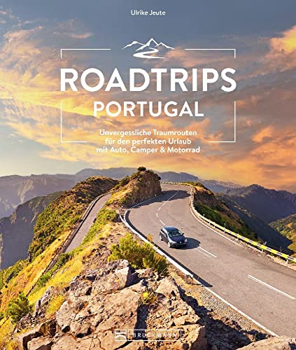 Reiseführer Portugal – Roadtrips Portugal: Unvergessliche Traumrouten für den perfekten Urlaub mit Auto, Camper & Motorrad