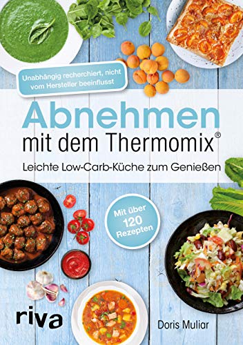 Abnehmen mit dem Thermomix®: Leichte Low-Carb-Küche zum Genießen. Schnelle, einfache und gesunde Rezepte von Frühstück bis Abendessen