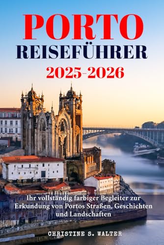 Porto Reiseführer 2025-2026: Ihr vollständig farbiger Begleiter zur Erkundung von Portos Straßen, Geschichten und Landschaften