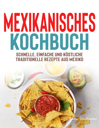 Mexikanisches Kochbuch: Schnelle, einfache und köstliche traditionelle Rezepte aus Mexiko