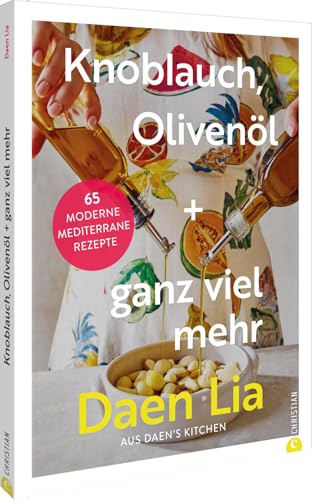 Knoblauch, Olivenöl + ganz viel mehr - daenskitchen Kochbuch von Daen Lia für Feinschmecker: Entdecke 65 köstliche mediterrane Rezepte aus Daen's Kitchen für genussvolle Momente!