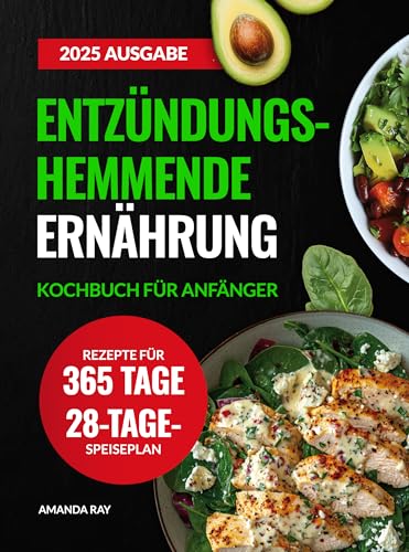 Entzündungshemmende Ernährung Kochbuch für Anfänger: Leckere und Einfache Rezepte zur Unterstützung des Immunsystems sowie für Gesundheit und Vitalität. Mit einem 28-Tage-Speiseplan für mehr Energie