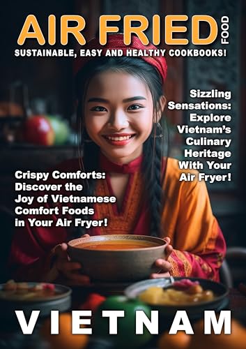AIR-FRIED FOOD VIETNAM: 25 Vietnamese Food Recipes for Your Air Fryer! (World of Air Fried Food) (English Edition)