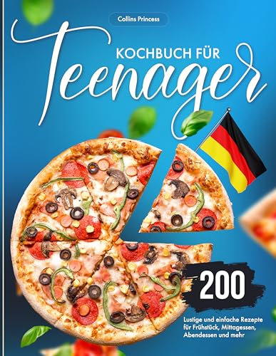 Kochbuch für Teenager: 200 Lustige und einfache Rezepte für Frühstück, Mittagessen, Abendessen und mehr