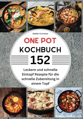 One Pot Kochbuch: 152 Leckere und schnelle Eintopf Rezepte für die schnelle Zubereitung in einem Topf