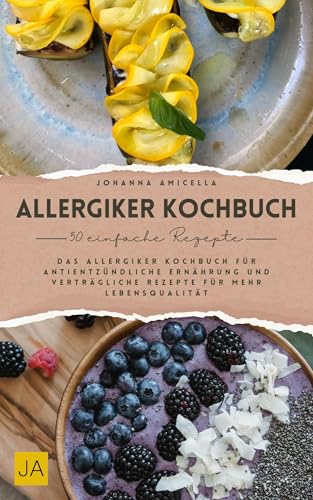 Allergiker Kochbuch: Gesund genießen trotz Allergien – Das Allergiker Kochbuch für antientzündliche Ernährung und verträgliche Rezepte