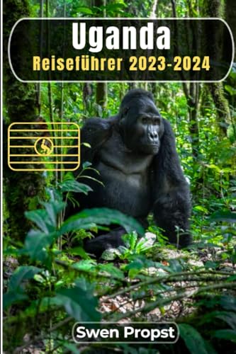 Uganda Reiseführer 2023-2024: Eine Reise durch das Herz von Afrika: Freizeit und Erholung, wo Gorillas und Golden Monkey Roam sind