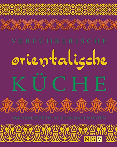 Verführerische orientalische Küche: Originalrezepte aus dem Nahen Osten