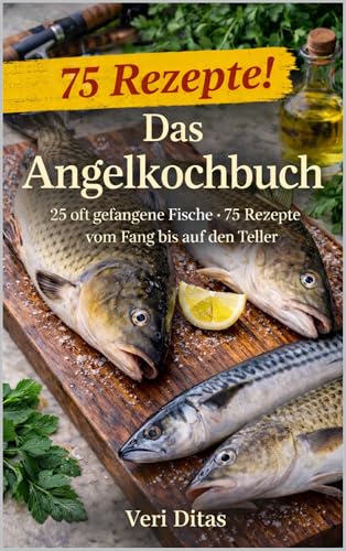 Das Angelkochbuch: 25 oft gefangene Fische · 75 Rezepte · vom Fang bis auf den Teller