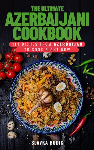 The Ultimate Azerbaijani Cookbook: 111 Dishes From Azerbaijan To Cook Right Now (World Cuisines Book 65) (English Edition)