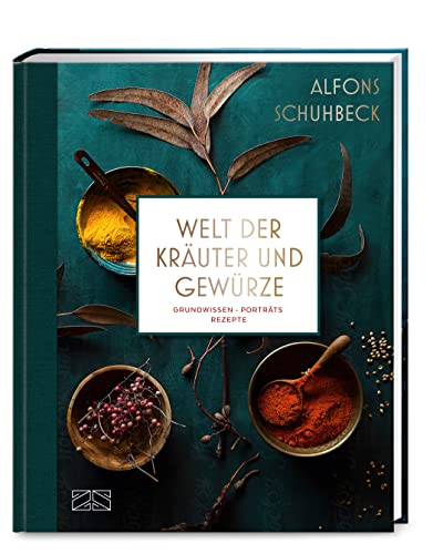 Welt der Kräuter und Gewürze: Grundwissen – Porträts – Rezepte