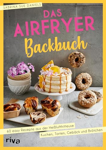 Das Airfryer-Backbuch: 60 easy Rezepte aus der Heißluftfritteuse: Kuchen, Torten, Gebäck und Brötchen | Brownies, Cookies, Muffins und mehr – kreative, energiesparende Backideen