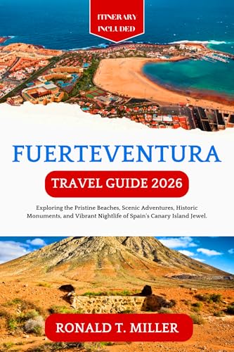 Fuerteventura Travel Guide 2026: Exploring the Pristine Beaches, Scenic Adventures, Historic Monuments, and Vibrant Nightlife of Spain's Canary Island Jewel. (English Edition)