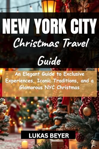 New York City Christmas travel guide : An Elegant Guide to Exclusive Experiences, Iconic Traditions, and a Glamorous NYC Christmas (English Edition)