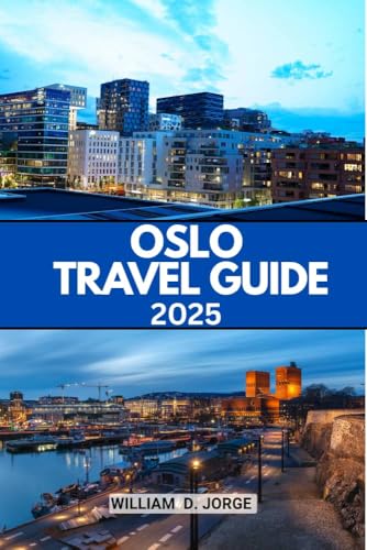 OSLO TRAVEL GUIDE 2025: Discover the City’s Rich Culture, Vibrant Neighborhoods, and Scenic Adventures (English Edition)