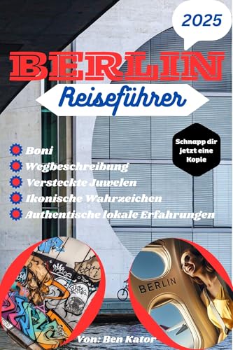 BERLIN REISEFÜHRER 2025: Entdecken, fühlen und leben Sie Berlin: Ein authentischer Führer zum Herzen, zur Kultur und zu den verborgenen Wundern der Stadt