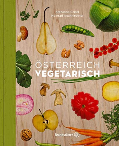 Österreich vegetarisch: Entdecke die Vielfalt der österreichischen vegetarischen Küche - Traditionelle Rezepte für alle Tage, verfeinert und aufgefrischt von Meinrad Neunkirchner und Katharina Seiser