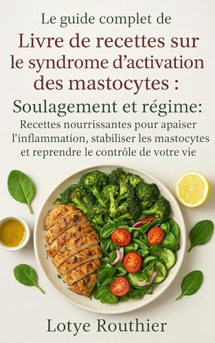 Livre de recettes sur le syndrome d'activation des mastocytes: Soulagement et régime Recettes nourrissantes pour apaiser l'inflammation, stabiliser les ... le contrôle devotre vie (French Edition)