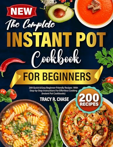 The Complete Instant Pot Cookbook For Beginners: 200 Quick & Easy Beginner-Friendly Recipes ― With Step-by-Step Instructions For Effortless Cooking (Instant Pot Cookbooks) (English Edition)