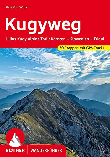 Kugyweg: Julius Kugy Alpine Trail: Kärnten – Slowenien – Friaul. 30 Etappen mit GPS-Tracks (Rother Wanderführer)