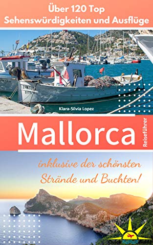 Mallorca Reiseführer: Über 120 Top Sehenswürdigkeiten und Ausflüge inklusive der schönsten Strände und Buchten