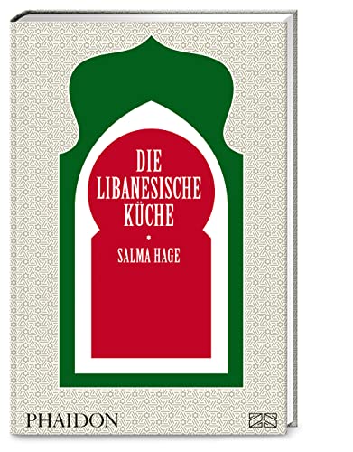 Die libanesische Küche: Eine Genussreise durch den Libanon mit über 500 authentischen Rezepten für jeden Tag