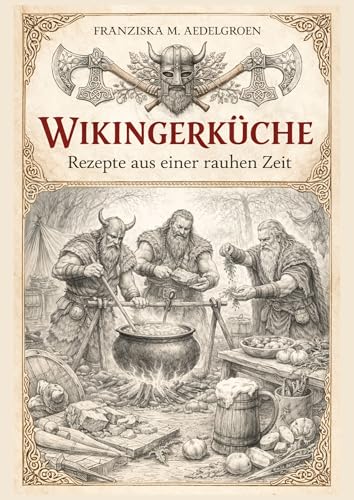 Wikingerküche - Rezepte aus einer rauhen Zeit: Kochen, bewahren und leben wie im Norden – ohne Eile, ohne Überfluss
