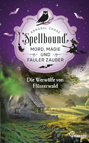 Spellbound - Die Werwölfe von Flüsterwald: Mord, Magie und fauler Zauber (Zauberhaftes Cosy Crime 17)