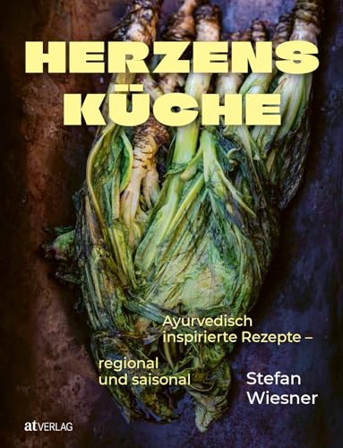Herzensküche: Ayurvedisch inspirierte Rezepte – regional und saisonal
