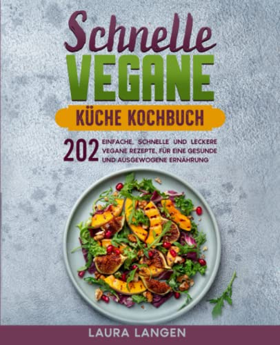 Schnelle vegane Küche Kochbuch: 202 einfache, schnelle und leckere vegane Rezepte, für eine gesunde und ausgewogene Ernährung