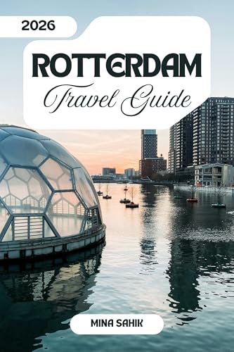 ROTTERDAM TRAVEL GUIDE 2026: Europe's Architectural Playground: From Cube Houses to the Erasmus Bridge (English Edition)